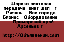 Шарико винтовая передача, винт швп .(г. Рязань) - Все города Бизнес » Оборудование   . Приморский край,Арсеньев г.